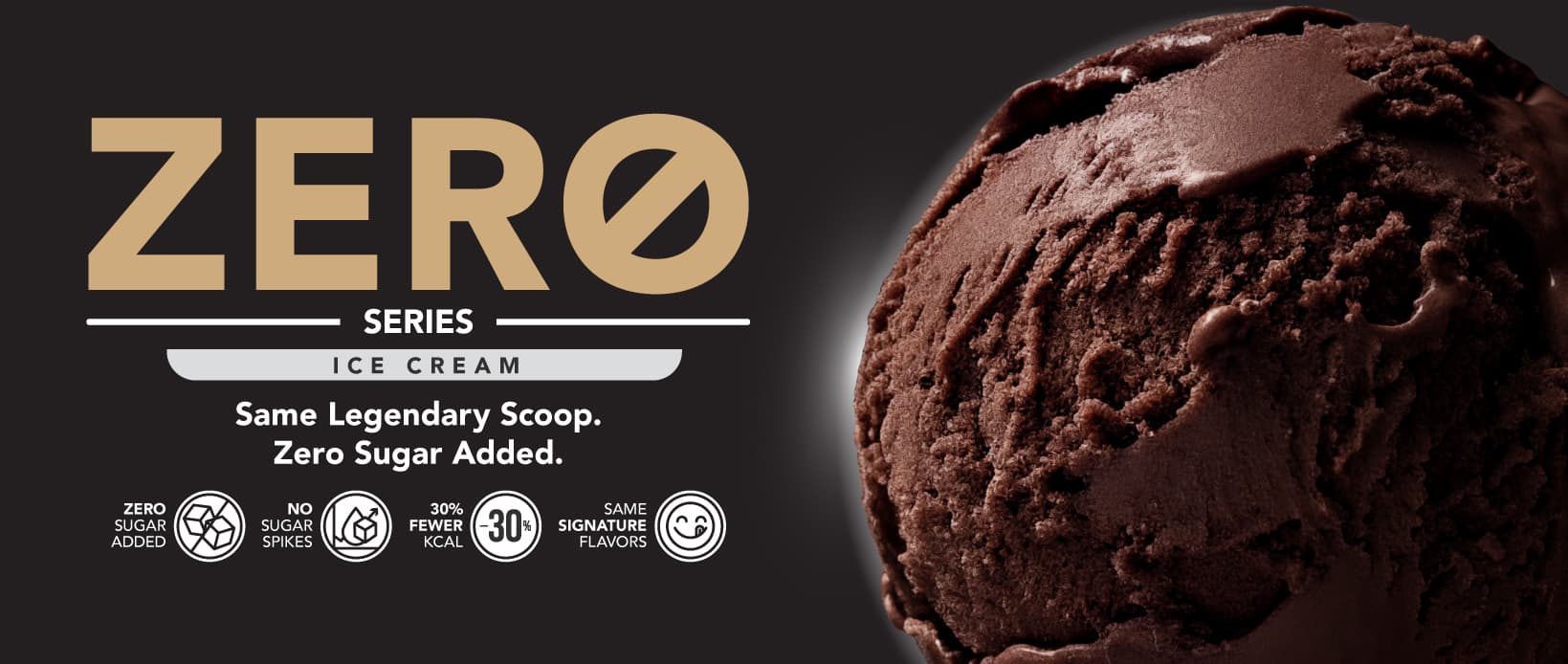 Advertising banner for Zero Series Ice Cream: bold "ZERO" text, the word "SERIES" with lines, and a close-up chocolate ice cream scoop on the right; slogan reads "Same Legendary Scoop. Zero Sugar Added."